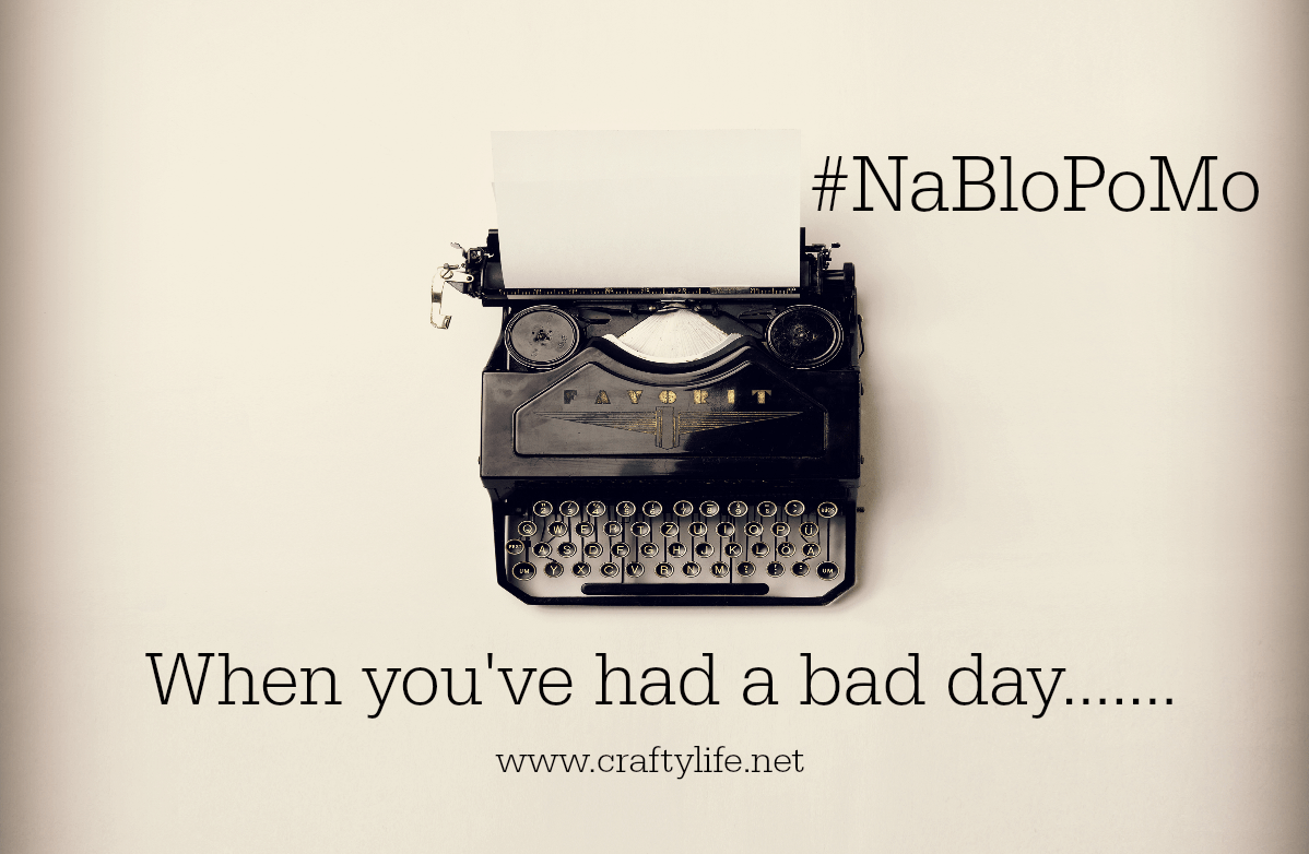 When you've had a bad day........ #NaBloPoMo